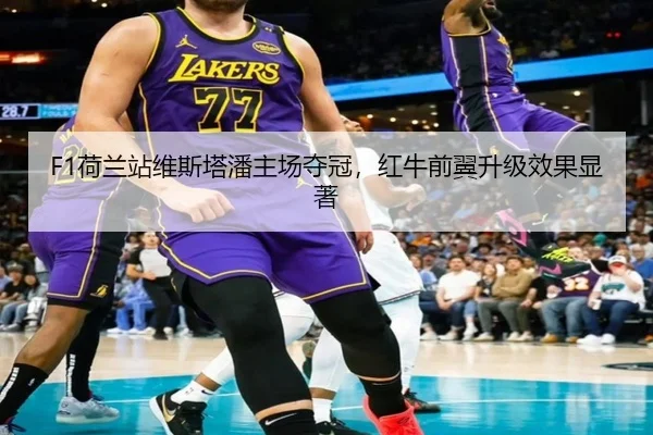 F1荷兰站维斯塔潘主场夺冠，红牛前翼升级效果显著