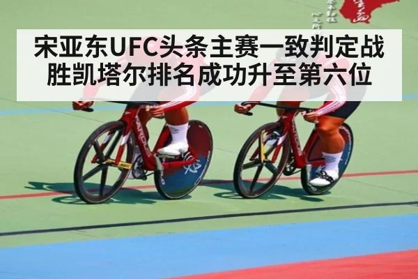 宋亚东UFC头条主赛一致判定战胜凯塔尔排名成功升至第六位